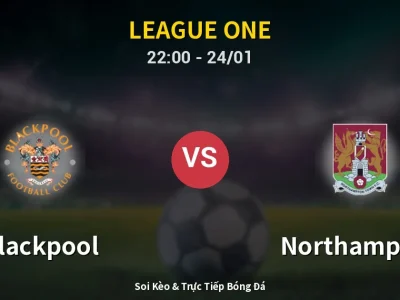 Soi Kèo Blackpool vs Northampton – 22:00 24/01 | Nhận Định, Dự Đoán Tỷ Số