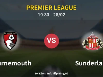 Soi Kèo Bournemouth vs Sunderland – 19:30 28/02 | Nhận Định, Dự Đoán Tỷ Số