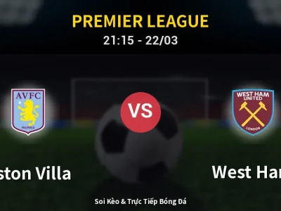Soi Kèo Aston Villa vs West Ham – 21:15 22/03 | Nhận Định, Dự Đoán Tỷ Số