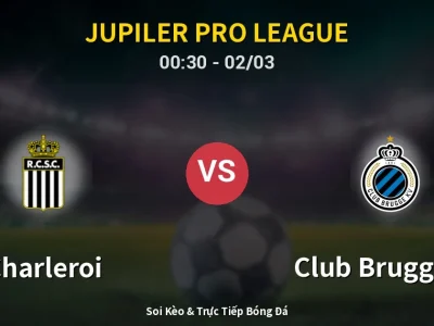 Kết Quả: Charleroi 1-2 Club Brugge KV – Highlight & Bàn Thắng | Jupiler Pro League