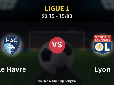 Soi Kèo Le Havre vs Lyon – 23:15 15/03 | Nhận Định, Dự Đoán Tỷ Số