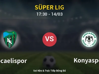 Soi Kèo Kocaelispor vs Konyaspor – 17:30 14/03 | Nhận Định, Dự Đoán Tỷ Số