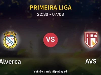 Soi Kèo Alverca vs AVS – 22:30 07/03 | Nhận Định, Dự Đoán Tỷ Số