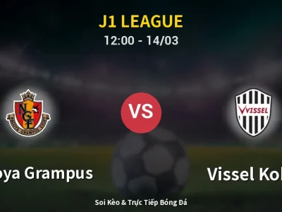 Soi Kèo Nagoya Grampus vs Vissel Kobe – 12:00 14/03 | Nhận Định, Dự Đoán Tỷ Số