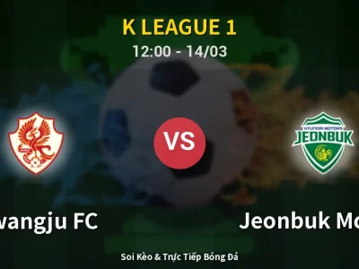 Soi Kèo Gwangju FC vs Jeonbuk Motors – 12:00 14/03 | Nhận Định, Dự Đoán Tỷ Số