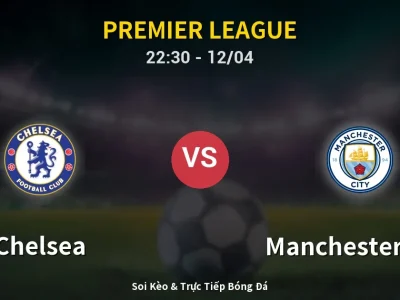 Soi Kèo Chelsea vs Manchester City – 22:30 12/04 | Nhận Định, Dự Đoán Tỷ Số