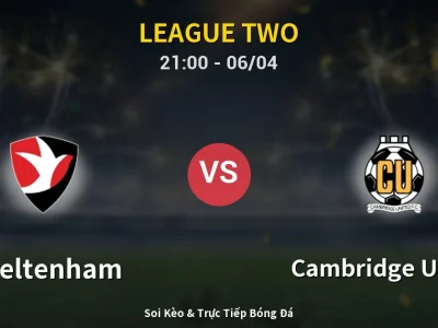 Soi Kèo Cheltenham vs Cambridge United – 21:00 06/04 | Nhận Định, Dự Đoán Tỷ Số