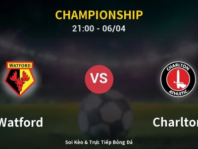 Soi Kèo Watford vs Charlton – 21:00 06/04 | Nhận Định, Dự Đoán Tỷ Số