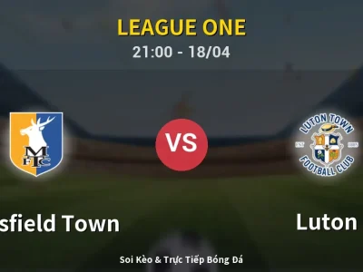 Soi Kèo Mansfield Town vs Luton – 21:00 18/04 | Nhận Định, Dự Đoán Tỷ Số