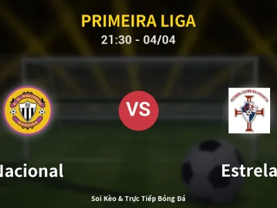 Soi Kèo Nacional vs Estrela – 21:30 04/04 | Nhận Định, Dự Đoán Tỷ Số