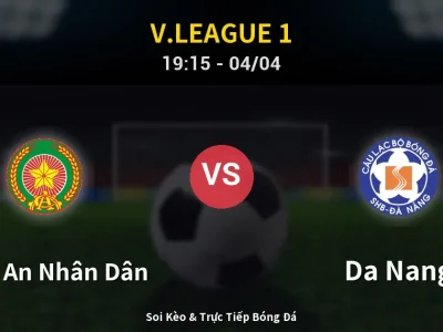 Soi Kèo Công An Nhân Dân vs Da Nang – 19:15 04/04 | Nhận Định, Dự Đoán Tỷ Số